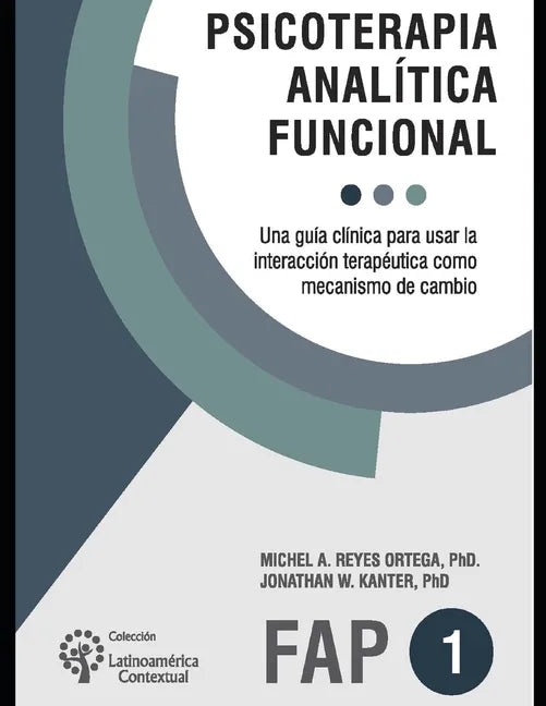 Psicoterapia analítica funcional: Una guía clínica para usar la interacción terapéutica como mecanismo de cambio - Paperback