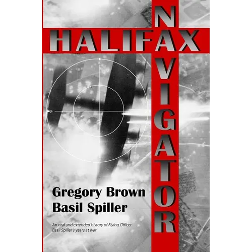 Halifax Navigator: An oral and extended history of RAAF Flying Officer Basil Spiller's years at war - Paperback