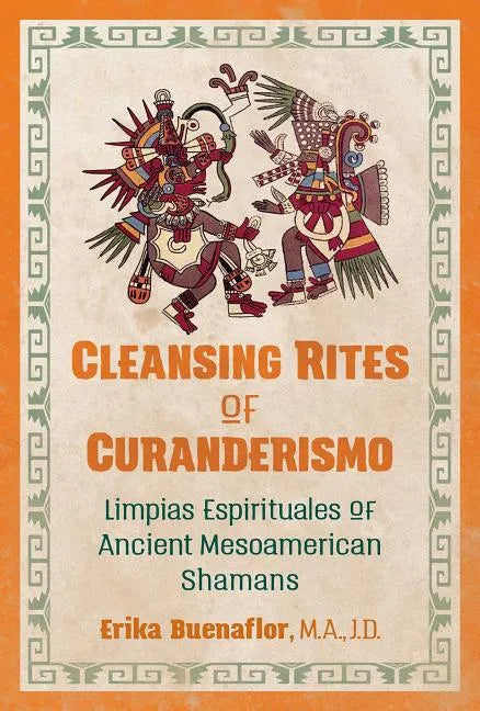 Cleansing Rites of Curanderismo: Limpias Espirituales of Ancient Mesoamerican Shamans - Paperback