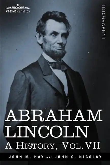 Abraham Lincoln: A History, Vol.VII (in 10 Volumes) - Paperback