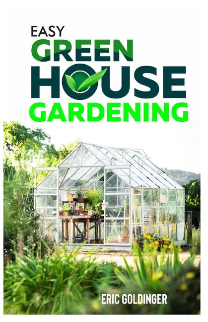 Easy Greenhouse Gardening: How To Do It Right And Avoid Common Mistakes - Paperback