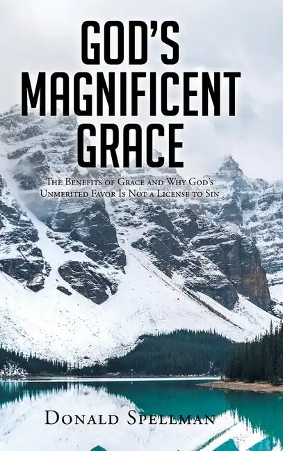God's Magnificent Grace: The Benefits of Grace and Why God's Unmerited Favor Is Not a License to Sin - Hardcover