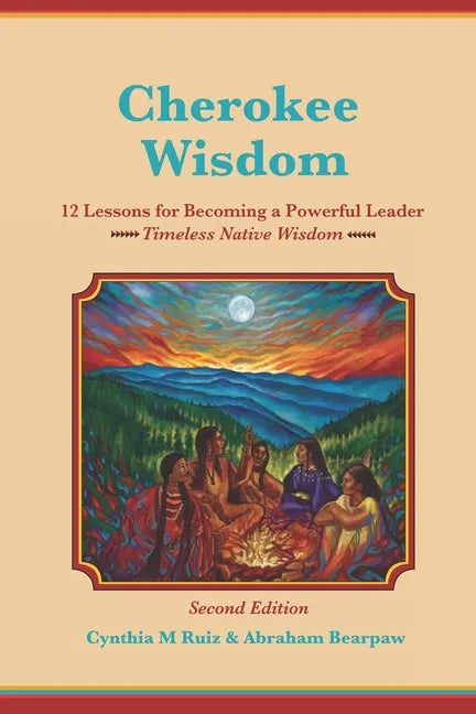 Cherokee Wisdom 12 Lessons for becoming a Powerful Leader 2nd Edition: Cynthia M. Ruiz & Abraham Bearpaw - Paperback
