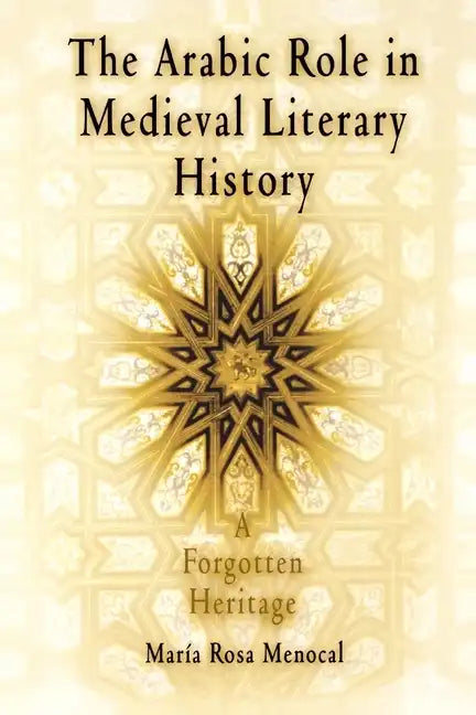 The Arabic Role in Medieval Literary History: A Forgotten Heritage - Paperback