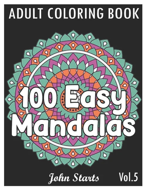 100 Easy Mandalas: An Adult Coloring Book with Fun, Simple, and Relaxing Coloring Pages (Volume 5) - Paperback