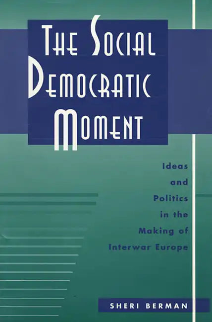 The Social Democratic Moment: Ideas and Politics in the Making of Interwar Europe - Hardcover
