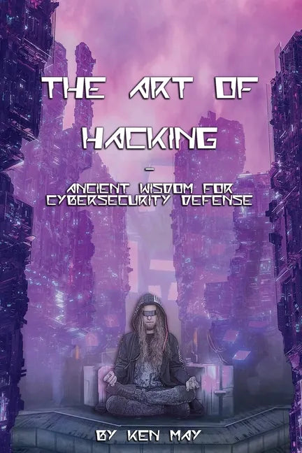 The Art of Hacking: Ancient Wisdom for Cybersecurity Defense - Paperback