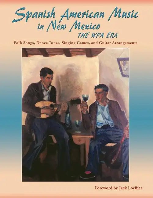 Spanish American Music in New Mexico, The WPA Era: Folk Songs, Dance Tunes, Singing Games, and Guitar Arrangements - Paperback