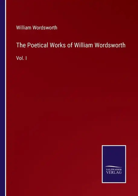 The Poetical Works of William Wordsworth: Vol. I - Paperback