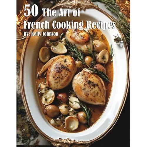50 The Art of French Cooking Recipes - Paperback