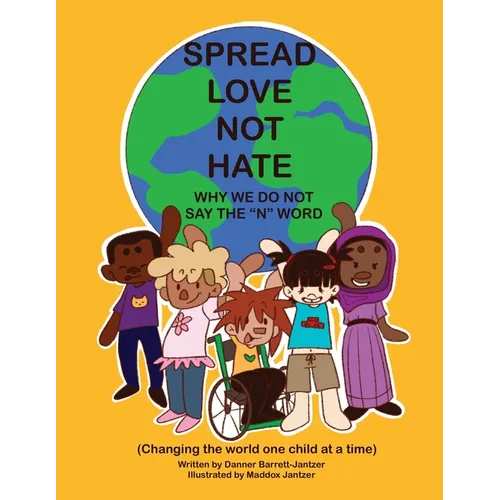 Spread Love Not Hate: Why We Do Not Say the "N" Word: Changing the World One Child at a Time - Paperback