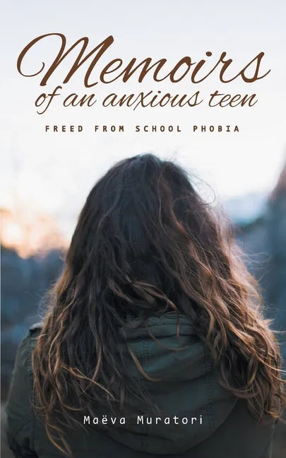 Memoirs of an Anxious Teen: Freed from School Phobia - Paperback