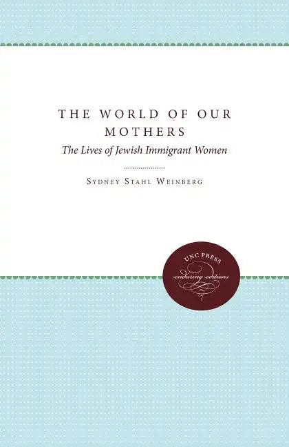 The World of Our Mothers: The Lives of Jewish Immigrant Women - Paperback