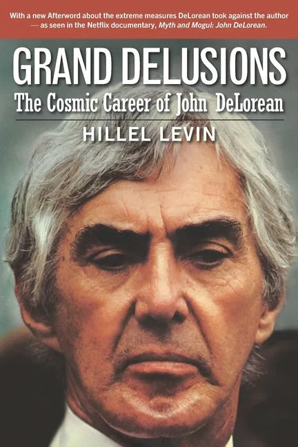 Grand Delusions: The Cosmic Career of John De Lorean (with Afterword) - Paperback