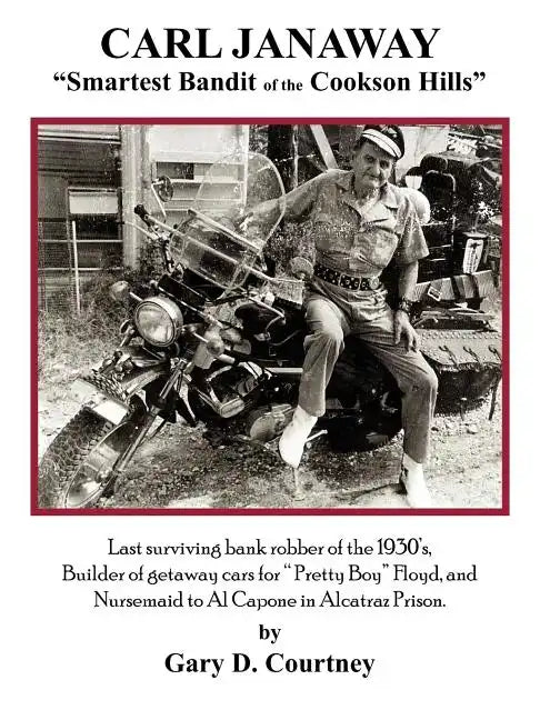 Carl Janaway - Smartest Bandit of the Cookson Hills: Last surviving bank robber of the 1930's, builder of getaway cars for "Pretty Boy" Floyd & Nursem - Paperback
