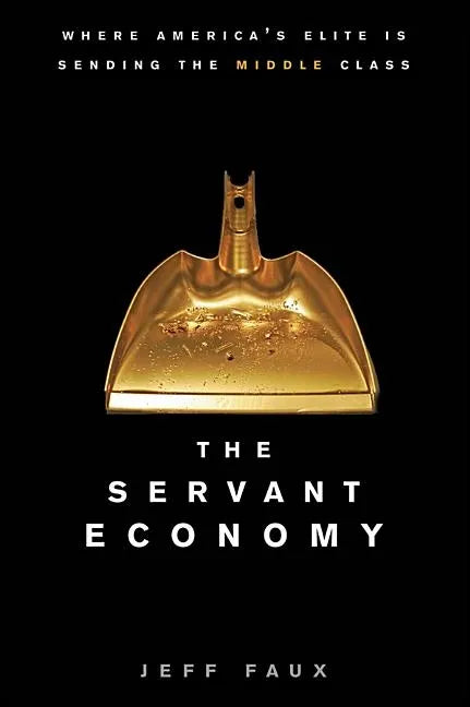 The Servant Economy: Where America's Elite Is Sending the Middle Class - Paperback