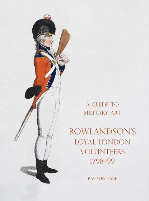 A Guide to Military Art - Rowlandson's Loyal London Volunteers 1798-99 - Hardcover