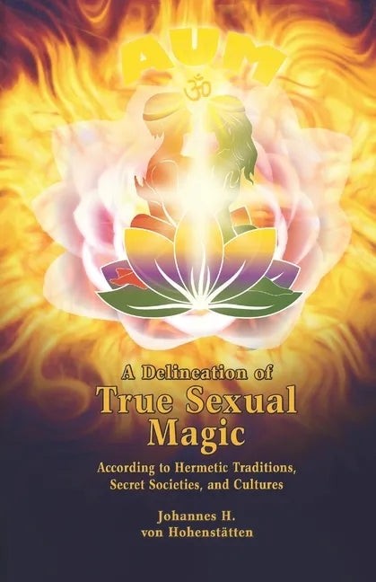 A Delineation of True Sexual Magic: According to Hermetic Traditions, Secret Societies, and Cultures - Paperback