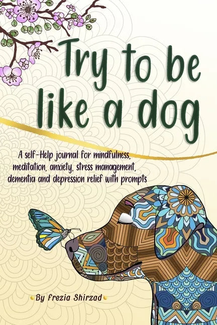 Try to be like a dog: A Self-Help journal with prompts for mindfulness, meditation, anxiety, stress management, dementia, and depression relief, a CBT - Paperback