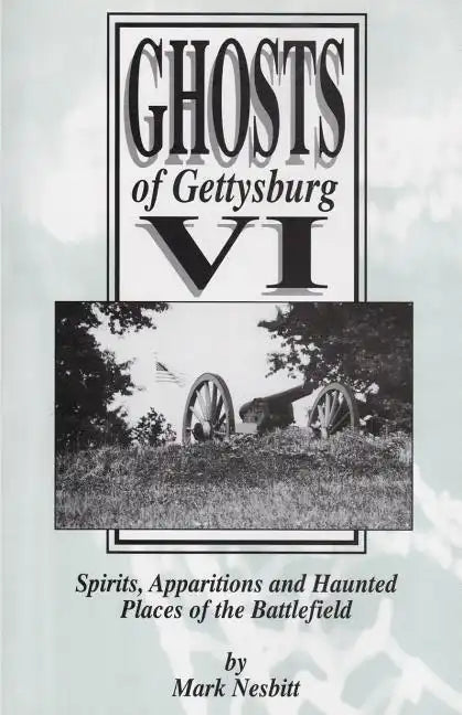 Ghosts of Gettysburg VI: Spirits, Apparitions and Haunted Places on the Battlefield - Paperback