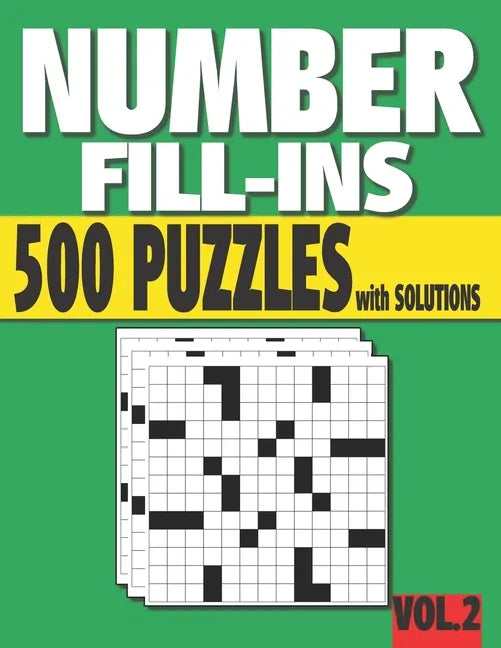 Number Fill-Ins: 500 Number Fill In Puzzles with Solutions (VOLUME 2) (15+ Different Grid Layouts ) - Paperback