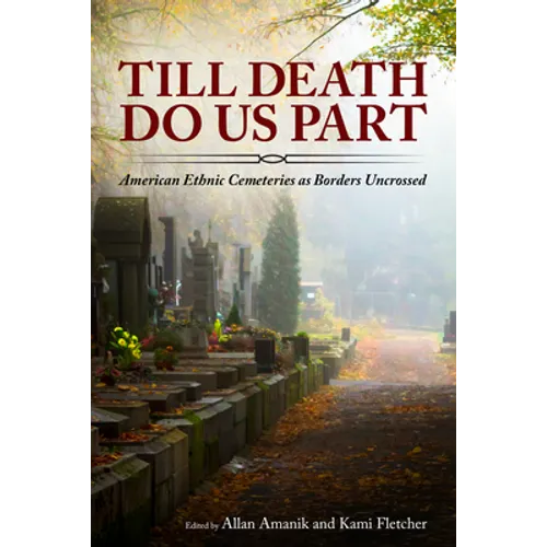 Till Death Do Us Part: American Ethnic Cemeteries as Borders Uncrossed - Hardcover