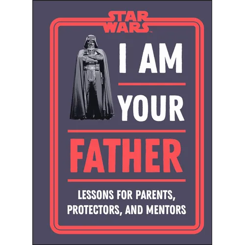 Star Wars I Am Your Father: Lessons for Parents, Protectors, and Mentors - Hardcover