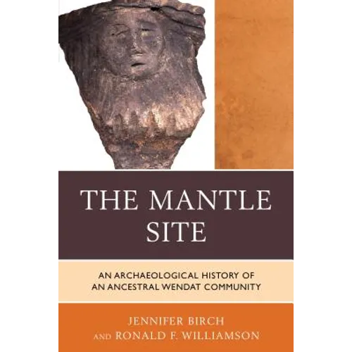 The Mantle Site: An Archaeological History of an Ancestral Wendat Community - Paperback