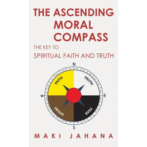 The Ascending Moral Compass: The Key to Spiritual Faith and Truth - Hardcover