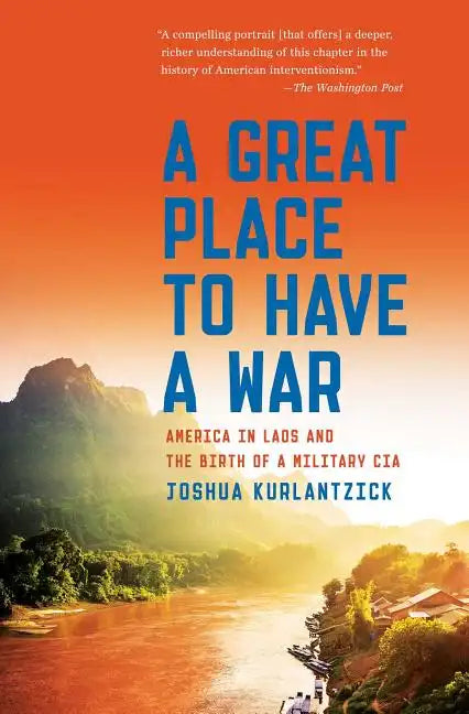 A Great Place to Have a War: America in Laos and the Birth of a Military CIA - Paperback