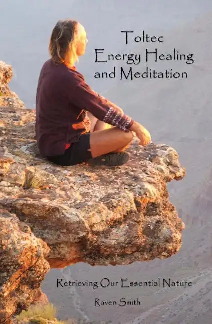 Toltec Energy Healing and Meditation: Retrieving Your Essential Nature - Paperback