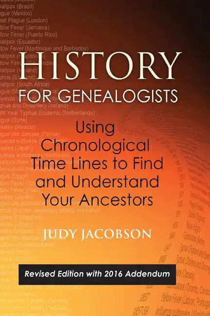 History for Genealogists, Using Chronological TIme Lines to Find and Understand Your Ancestors: Revised Edition, with 2016 Addendum Incorporating Edit - Hardcover