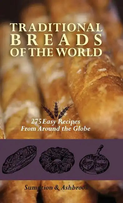 Traditional Breads of the World: 275 Easy Recipes from Around the Globe - Hardcover