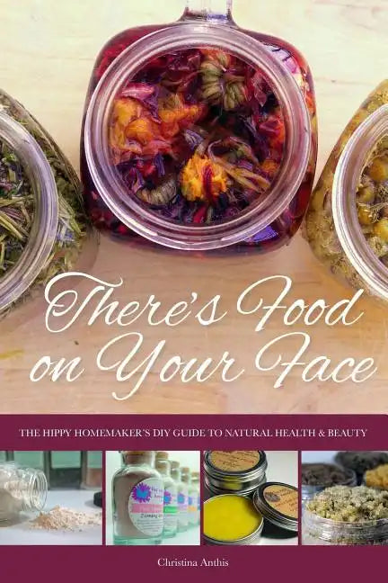 There's Food on Your Face: The Hippy Homemaker's DIY Guide to Natural Health & Beauty - Paperback