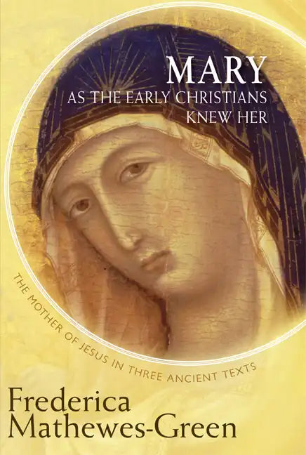 Mary as the Early Christians Knew Her: The Mother of Jesus in Three Ancient Texts - Paperback