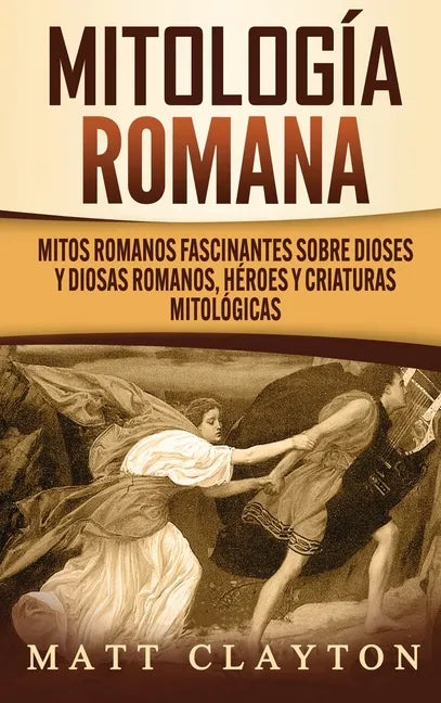 Mitología romana: Mitos romanos fascinantes sobre dioses y diosas romanos, héroes y criaturas mitológicas - Hardcover