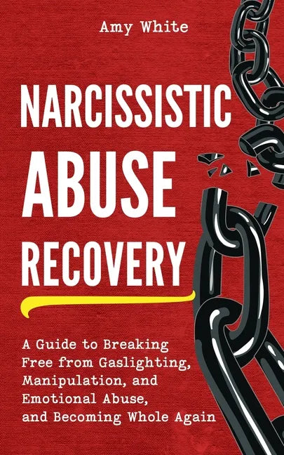Narcissistic Abuse Recovery: A Guide to Breaking Free from Gaslighting, Manipulation, and Emotional Abuse, and Becoming Whole Again - Paperback
