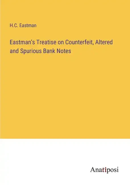 Eastman's Treatise on Counterfeit, Altered and Spurious Bank Notes - Paperback