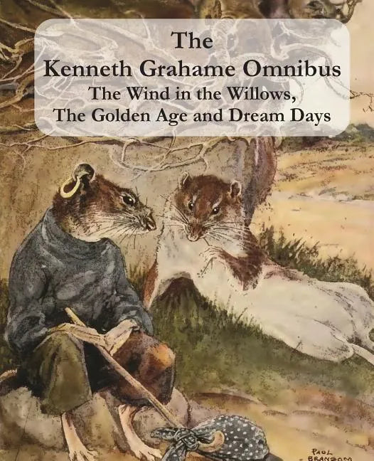 The Kenneth Grahame Omnibus: The Wind in the Willows, The Golden Age and Dream Days (including "The Reluctant Dragon") [Illustrated] - Paperback