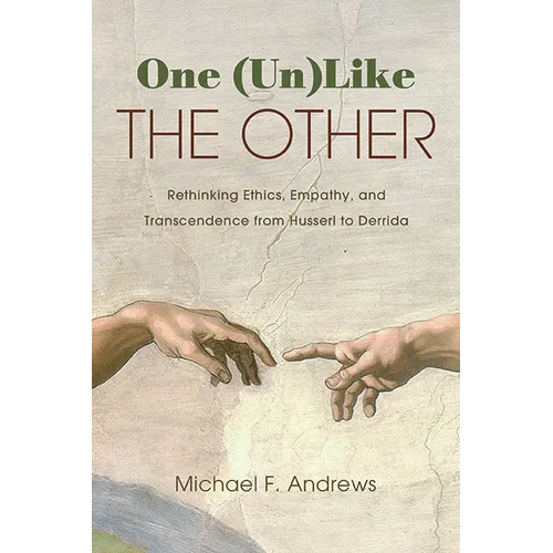 One (Un)Like the Other: Rethinking Ethics, Empathy, and Transcendence from Husserl to Derrida - Hardcover