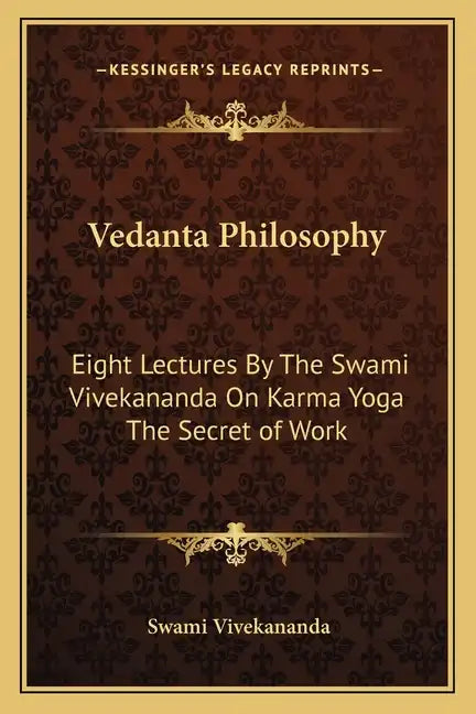 Vedanta Philosophy: Eight Lectures by the Swami Vivekananda on Karma Yoga the Secret of Work - Paperback