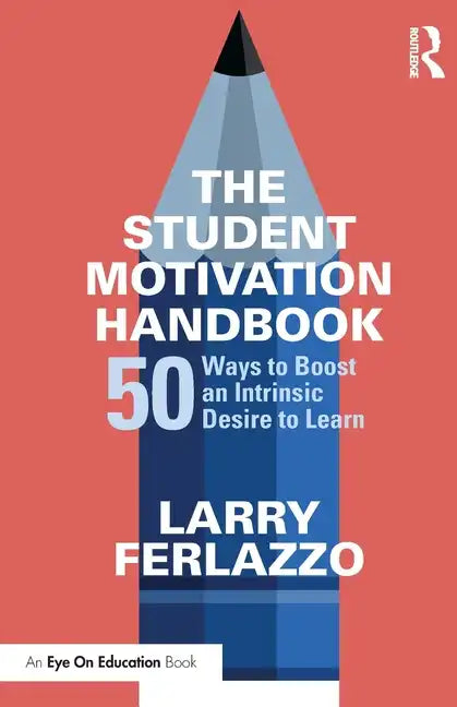 The Student Motivation Handbook: 50 Ways to Boost an Intrinsic Desire to Learn - Paperback