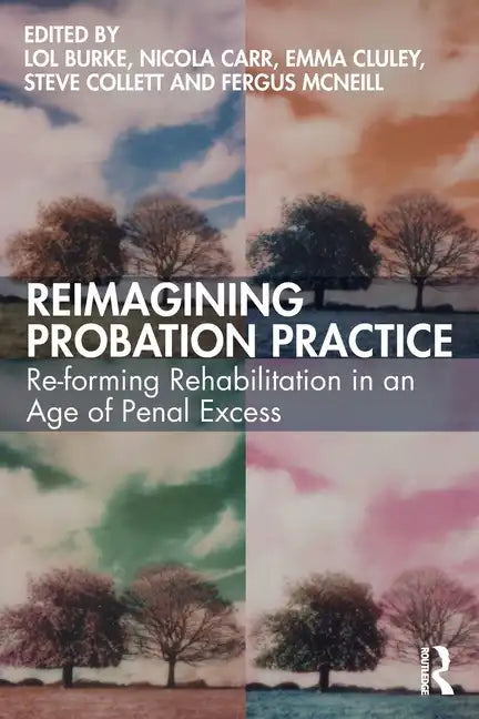 Reimagining Probation Practice: Re-forming Rehabilitation in an Age of Penal Excess - Paperback