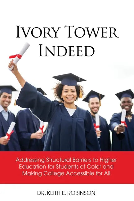 Ivory Tower Indeed: Addressing Structural Barriers to Higher Education for Students of Color and Making College Accessible for All - Paperback