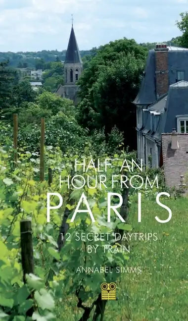 Half an Hour from Paris: 12 Secret Daytrips by Train - Paperback