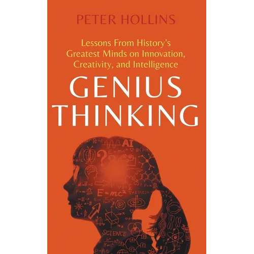 Genius Thinking: Lessons From History's Greatest Minds on Innovation, Creativity, and Intelligence - Paperback