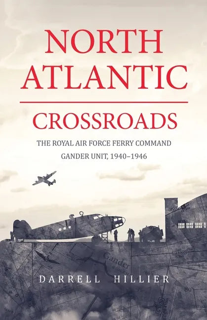 North Atlantic Crossroads: The Royal Air Force Ferry Command Gander Unit, 1940-1946 - Paperback