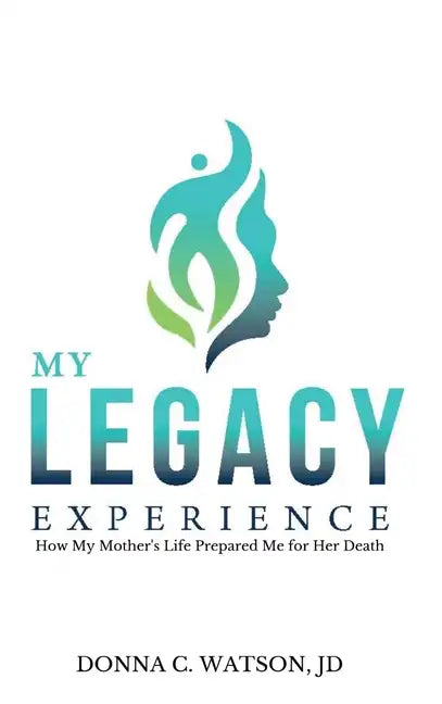 My Legacy Experience: How My Mother's Life Prepared Me For Her Death - Hardcover