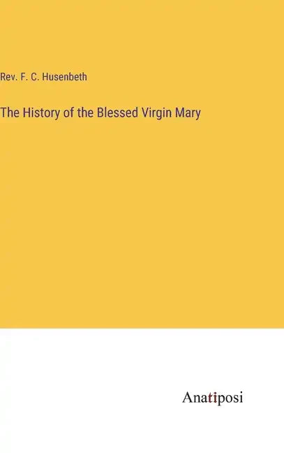 The History of the Blessed Virgin Mary - Hardcover
