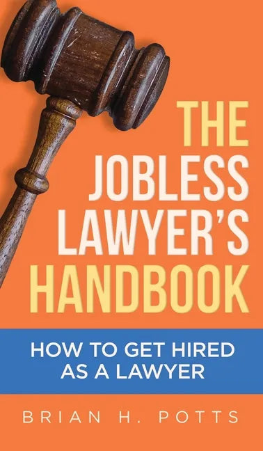 The Jobless Lawyer's Handbook: How to Get Hired as a Lawyer - Hardcover